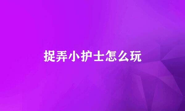 捉弄小护士怎么玩