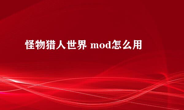怪物猎人世界 mod怎么用