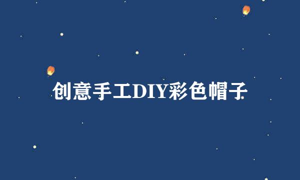 创意手工DIY彩色帽子