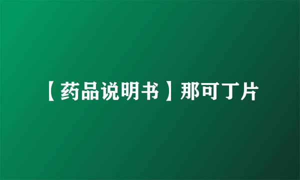 【药品说明书】那可丁片