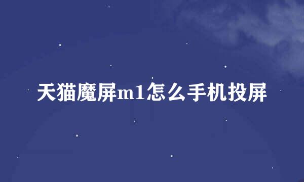 天猫魔屏m1怎么手机投屏