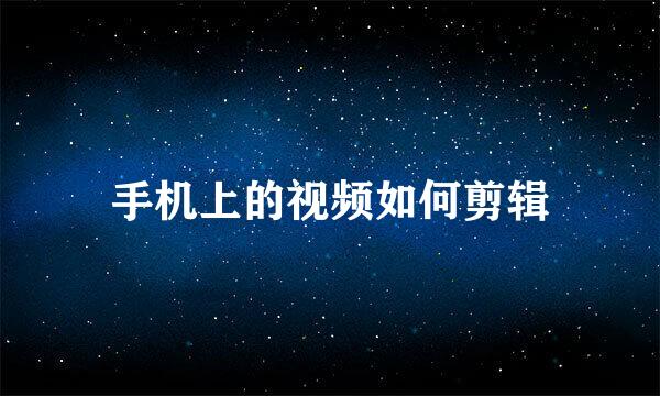 手机上的视频如何剪辑