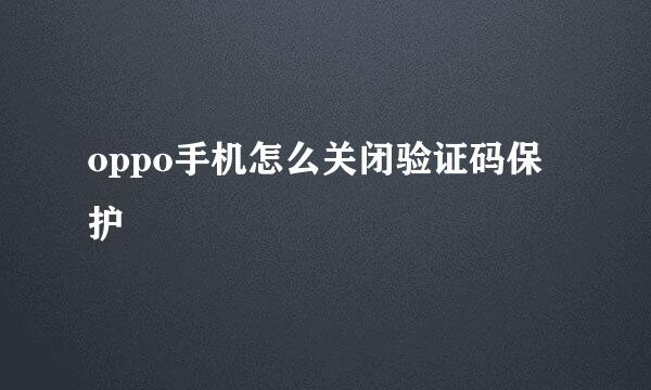 oppo手机怎么关闭验证码保护