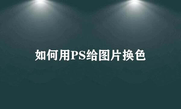 如何用PS给图片换色