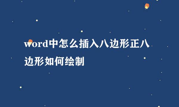 word中怎么插入八边形正八边形如何绘制