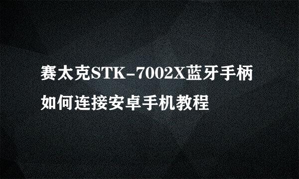 赛太克STK-7002X蓝牙手柄 如何连接安卓手机教程
