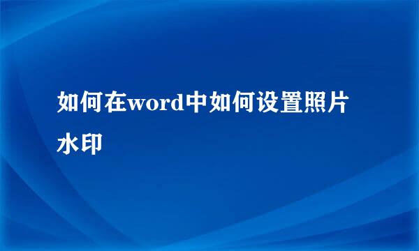 如何在word中如何设置照片水印