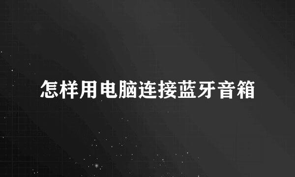 怎样用电脑连接蓝牙音箱