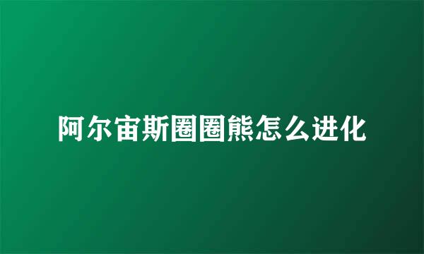 阿尔宙斯圈圈熊怎么进化