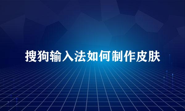 搜狗输入法如何制作皮肤