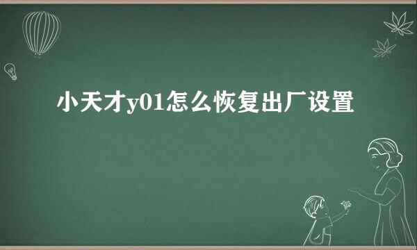 小天才y01怎么恢复出厂设置