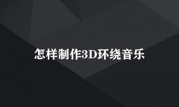 怎样制作3D环绕音乐