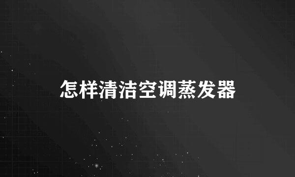 怎样清洁空调蒸发器