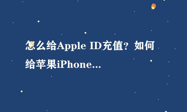 怎么给Apple ID充值？如何给苹果iPhone账户充值