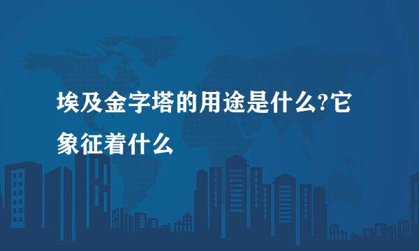 埃及金字塔的用途是什么?它象征着什么