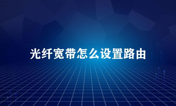 光纤宽带怎么设置路由