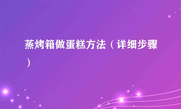 蒸烤箱做蛋糕方法(详细步骤)