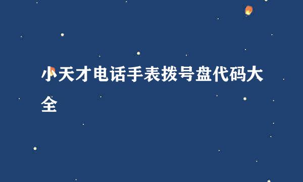 小天才电话手表拨号盘代码大全