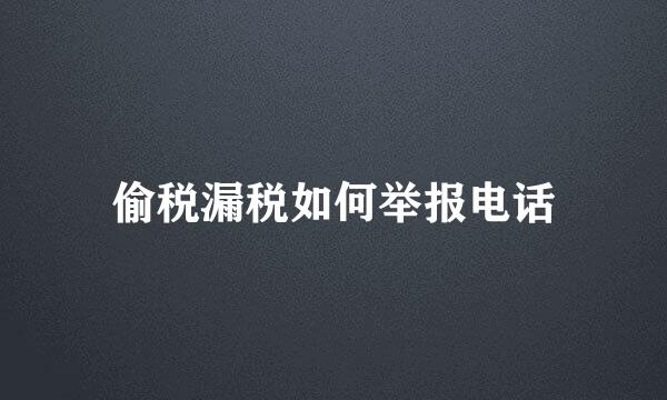 偷税漏税如何举报电话