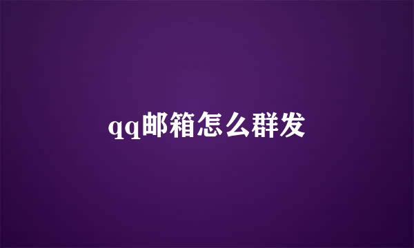qq邮箱怎么群发