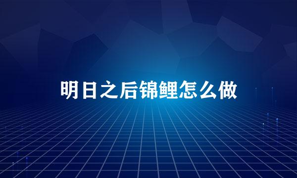 明日之后锦鲤怎么做