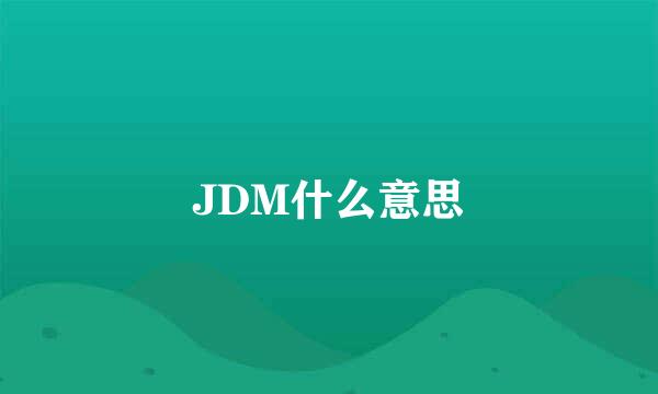 JDM什么意思