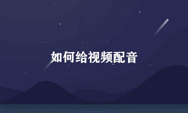 如何给视频配音