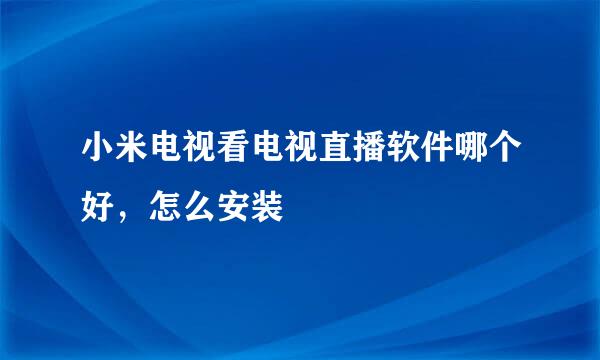 小米电视看电视直播软件哪个好，怎么安装