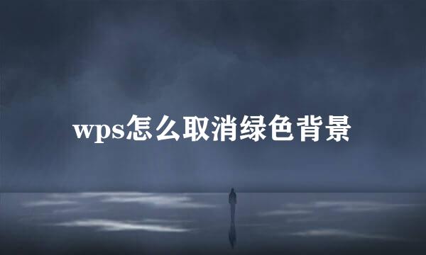 wps怎么取消绿色背景