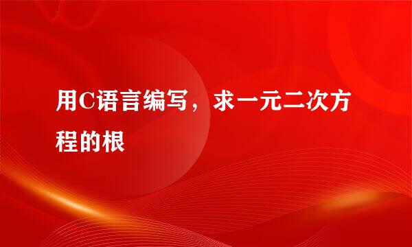 用C语言编写，求一元二次方程的根