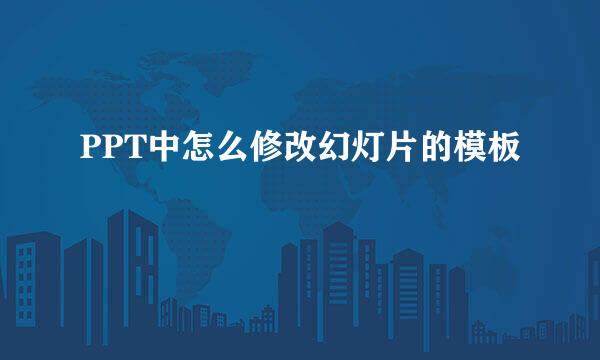 PPT中怎么修改幻灯片的模板