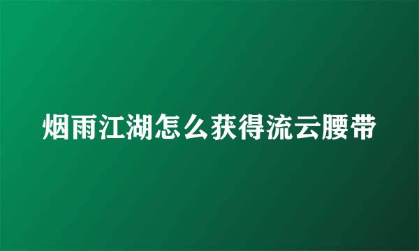 烟雨江湖怎么获得流云腰带