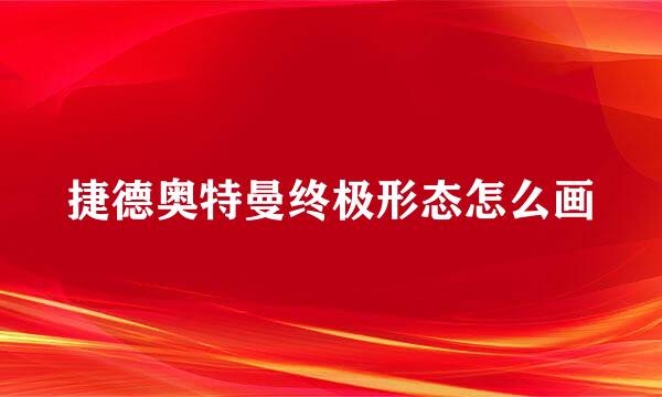 捷德奥特曼终极形态怎么画