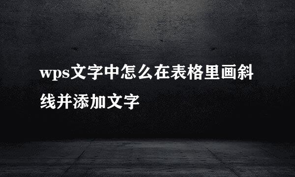 wps文字中怎么在表格里画斜线并添加文字