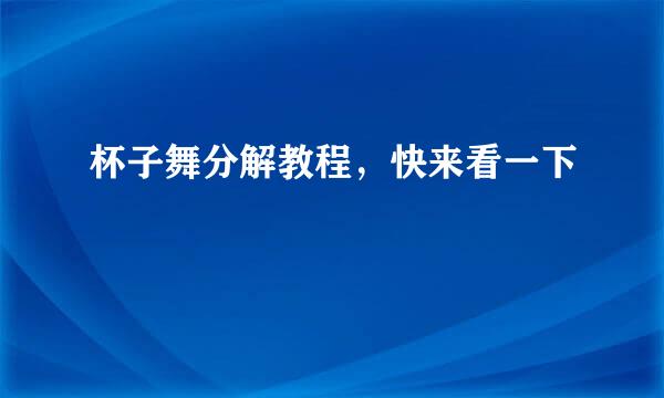杯子舞分解教程，快来看一下