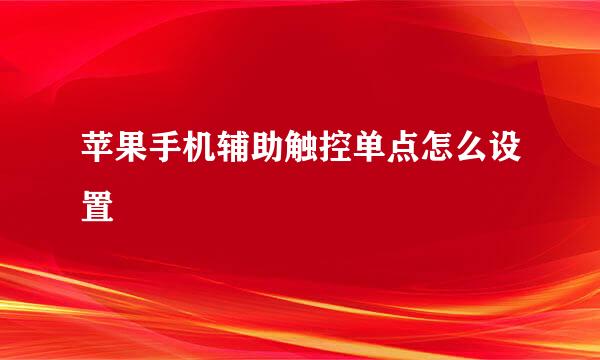 苹果手机辅助触控单点怎么设置