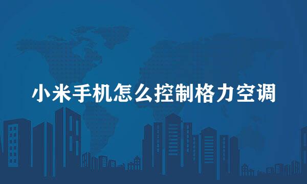 小米手机怎么控制格力空调