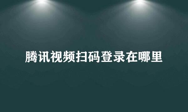 腾讯视频扫码登录在哪里
