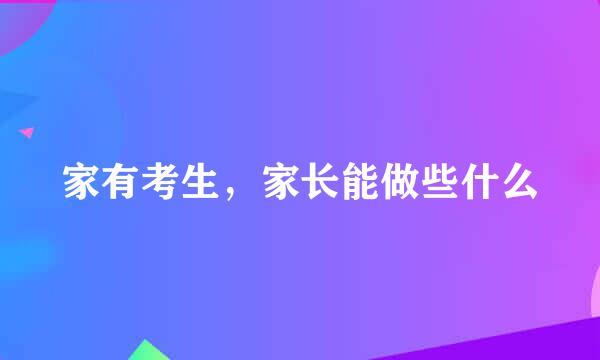 家有考生，家长能做些什么