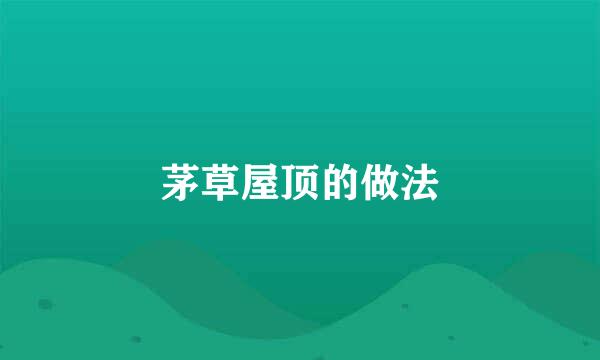 茅草屋顶的做法