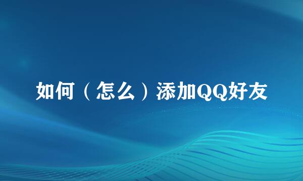 如何（怎么）添加QQ好友