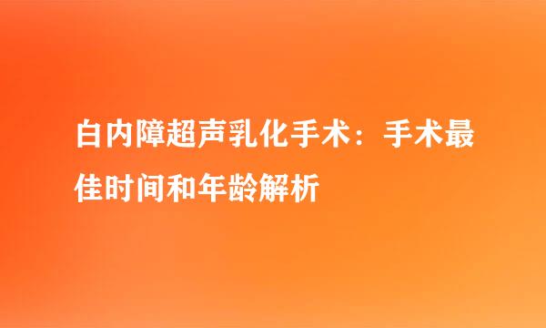 白内障超声乳化手术：手术最佳时间和年龄解析