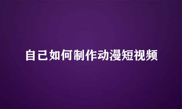 自己如何制作动漫短视频