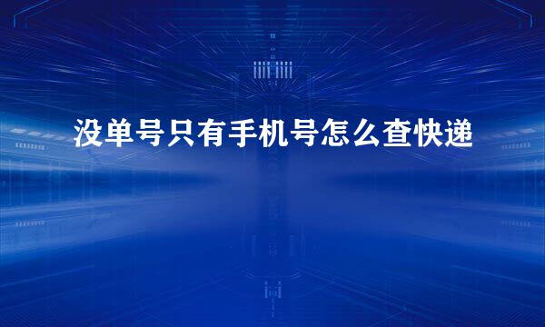 没单号只有手机号怎么查快递