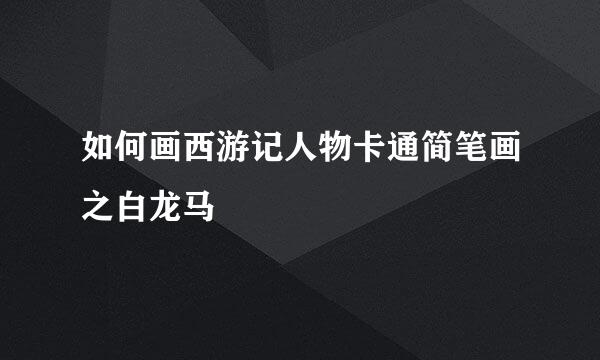 如何画西游记人物卡通简笔画之白龙马