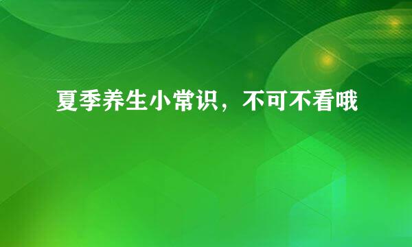 夏季养生小常识,不可不看哦