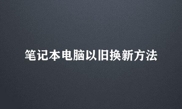 笔记本电脑以旧换新方法