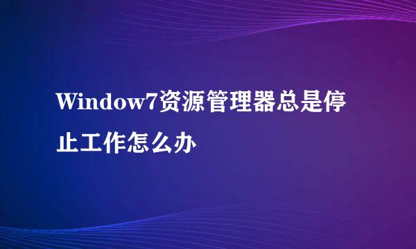 Window7资源管理器总是停止工作怎么办