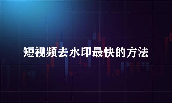 短视频去水印最快的方法
