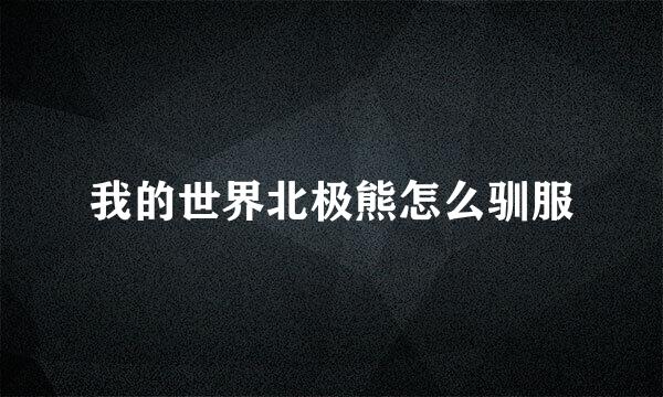 我的世界北极熊怎么驯服
